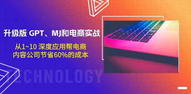 升级版GPT、MJ和电商实战，从1~10深度应用帮电商、内容公司节省60%的成本-沐涵网络科技