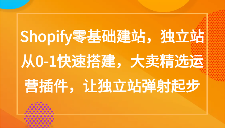 Shopify零基础建站，独立站从0-1快速搭建，大卖精选运营插件，让独立站弹射起步-沐涵网络科技