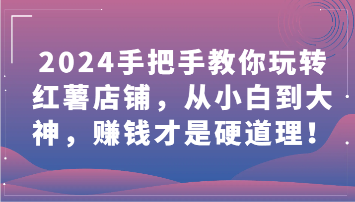 2024手把手教你玩转红薯店铺，从小白到大神，赚钱才是硬道理！-沐涵网络科技