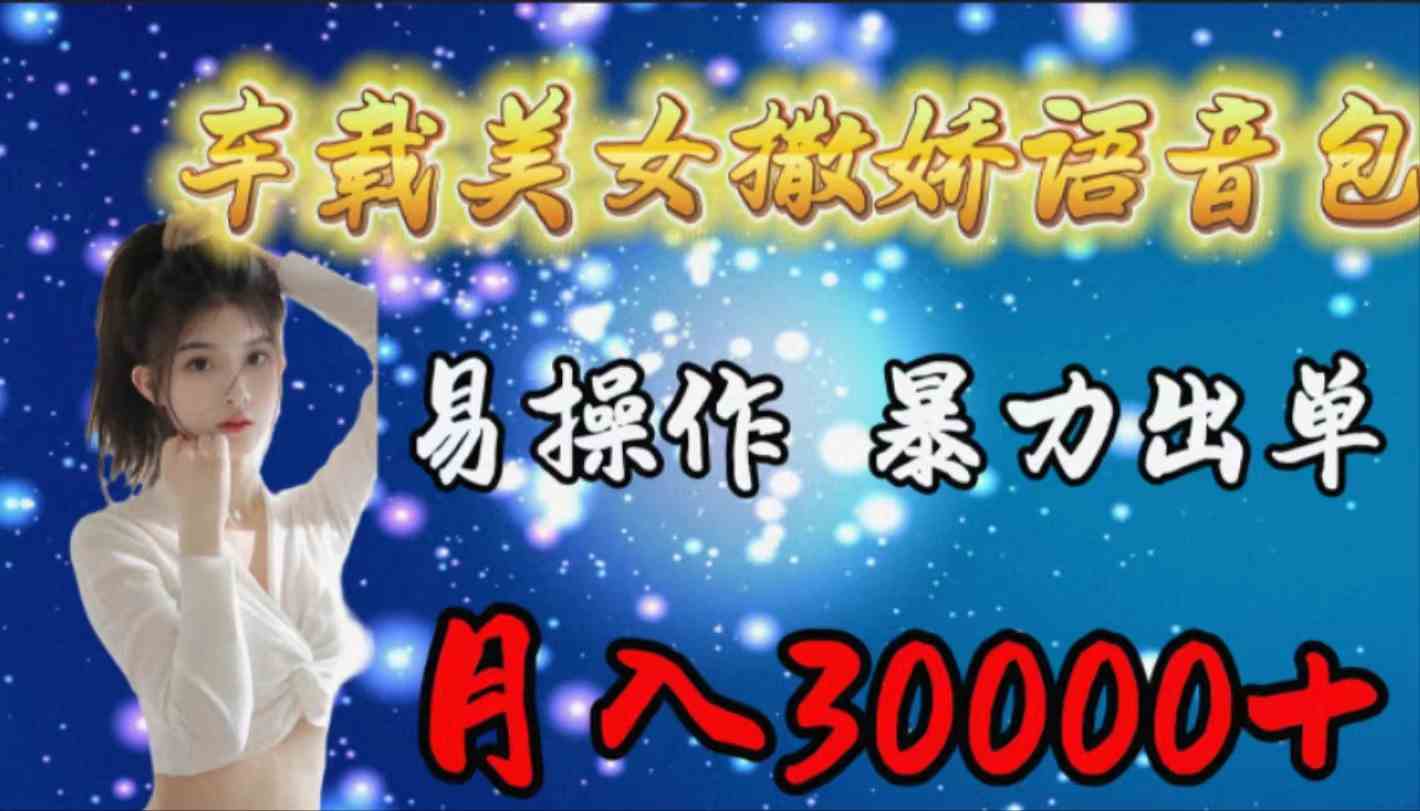 （9710期）车载女生撒娇语音包，易操作，暴力出单，月入30000+-沐涵网络科技