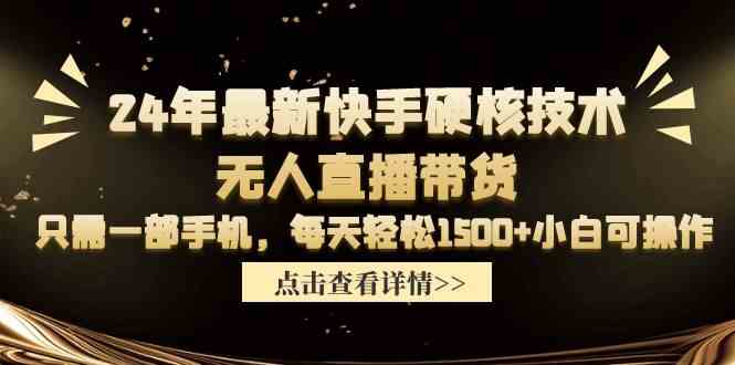 （9779期）24年最新快手硬核技术无人直播带货，只需一部手机 每天轻松1500+小白可操作-沐涵网络科技