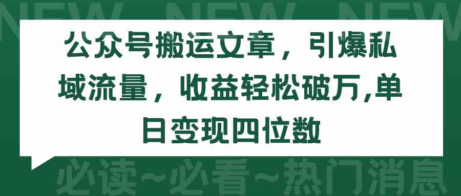 （9795期）公众号搬运文章，引爆私域流量，收益轻松破万，单日变现四位数-沐涵网络科技