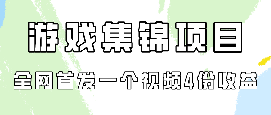 游戏集锦项目拆解，全网首发一个视频变现四份收益-沐涵网络科技