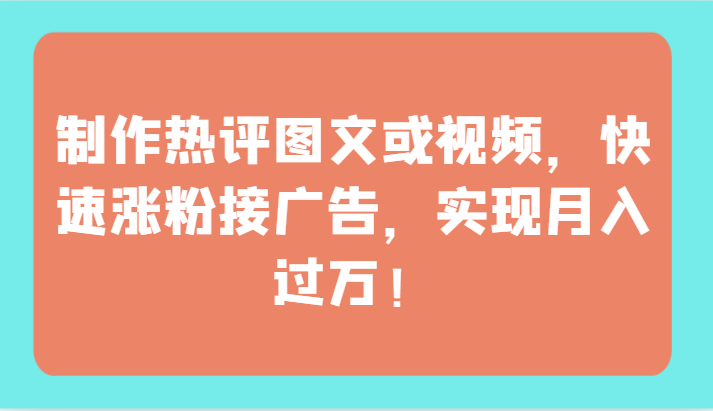 制作热评图文或视频，快速涨粉接广告，实现月入过万！-沐涵网络科技
