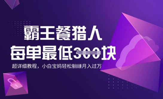 霸王餐猎人，每单3张，月入过W，适合宝妈小白的超详细拆解-沐涵网络科技