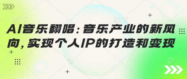 AI音乐翻唱：音乐产业的新风向，实现个人IP的打造和变现-沐涵网络科技