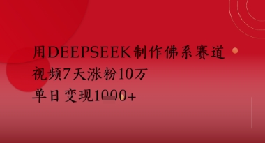 用Deepseek制作佛系赛道，视频7天涨粉10W，单日变现多张-沐涵网络科技
