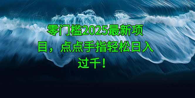 （14744期）零门槛2025最新项目，点点手指轻松日入过千！-沐涵网络科技