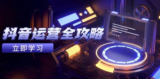 （14738期）抖音运营全攻略，账号包装养号技巧，情感增粉视频搬运，实现快速变现-沐涵网络科技
