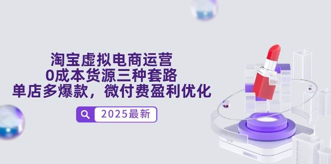 （14739期）淘宝虚拟电商运营，0成本货源三种套路，单店多爆款，微付费盈利优化-沐涵网络科技