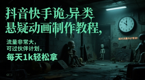 抖音快手诡异类悬疑动画制作教程，流量非常大，可过伙伴计划，每天1k轻松拿-沐涵网络科技