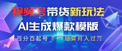 视频号带货新玩法，AI生成，百分百原创爆款模版，百分百起号，高佣商品T+1结算月入过W【揭秘】-沐涵网络科技