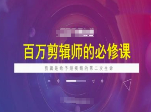 百万剪辑师必修课，剪辑是给予短视频的第二次生命-沐涵网络科技