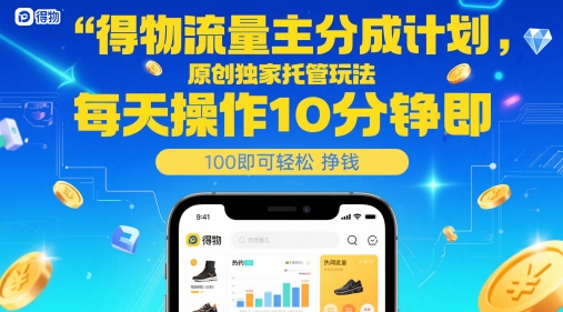 得物流量主分成计划，原创独家托管玩法，每天操作10分钟即可轻松挣米【揭秘】-沐涵网络科技
