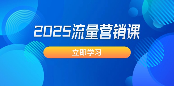 （14313期）2025流量营销课：直击业绩卡点, 拓客新策略, 提高转化率, 设计生意模式-沐涵网络科技