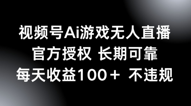 视频号AI游戏无人直播，官方授权 长期可靠，每天收益100+不违规-沐涵网络科技