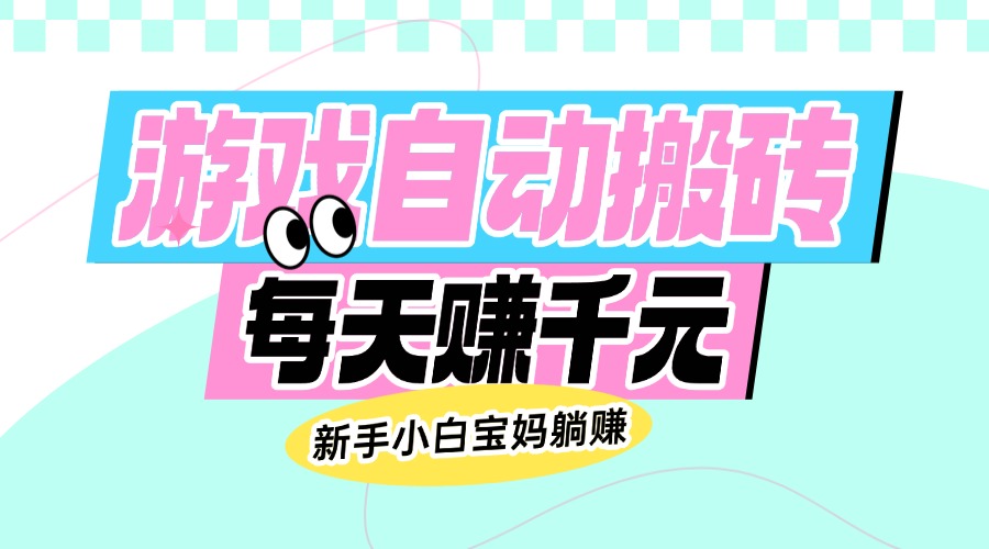 （14402期）老款游戏自动搬砖，每天赚千元，新手小白宝妈躺赚-沐涵网络科技