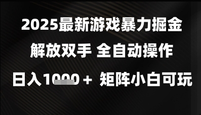 2025最新游戏暴力掘金解放双手，全自动操作，日入1k+矩阵，小白可玩【揭秘】-沐涵网络科技