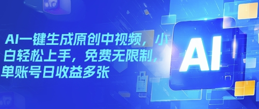 AI一键生成原创中视频，小白轻松上手，免费无限制，单账号日收益多张-沐涵网络科技
