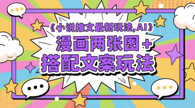 小说推文最新玩法，AI漫画两张图+搭配文案玩法-沐涵网络科技