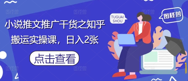 小说推文推广干货之知乎搬运实操课，日入2张-沐涵网络科技