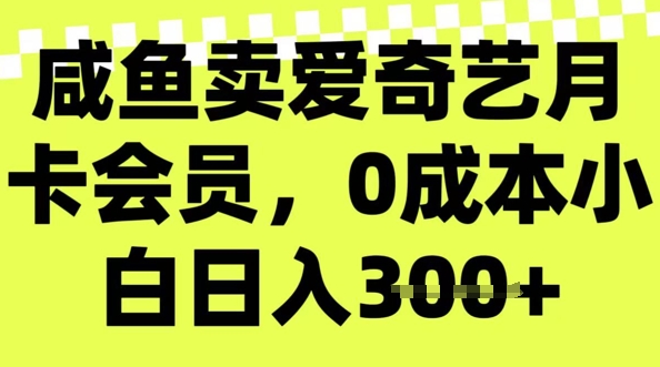 咸鱼卖爱奇艺会员，零成本小白日入3张，新手小白可做-沐涵网络科技