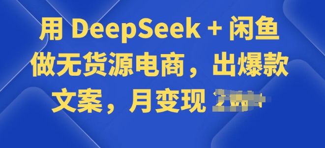 用 DeepSeek + 闲鱼做无货源电商，出爆款文案-沐涵网络科技
