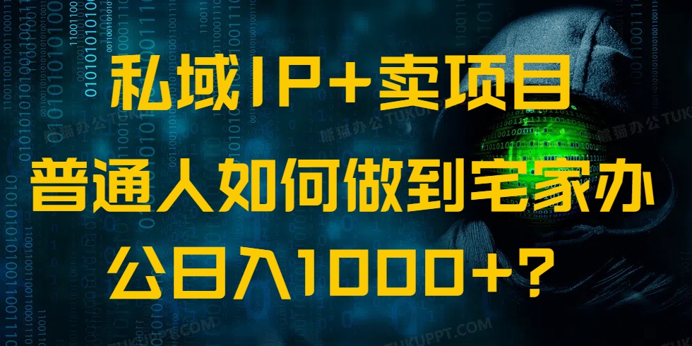 （14400期）私域IP+卖项目，普通人如何做到宅家办公实现日入1000+-沐涵网络科技