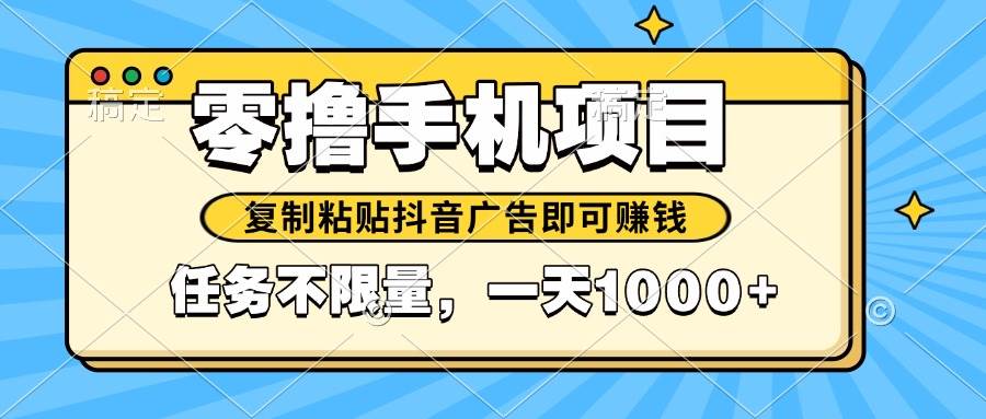 （14752期）2025年最新手机零撸小项目，复制粘贴抖音广告即可赚钱，平台大水，任务…-沐涵网络科技