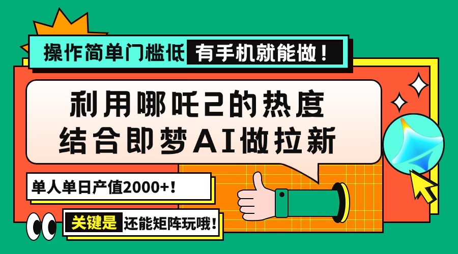 （14324期）用哪吒2热度结合即梦AI做拉新，单日产值2000+，操作简单门槛低，有手机…-沐涵网络科技