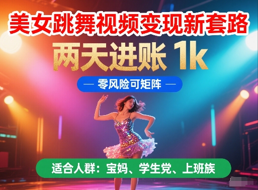 美女跳舞视频变现新套路，两天进账 1k，零风险可矩阵【揭秘】-沐涵网络科技