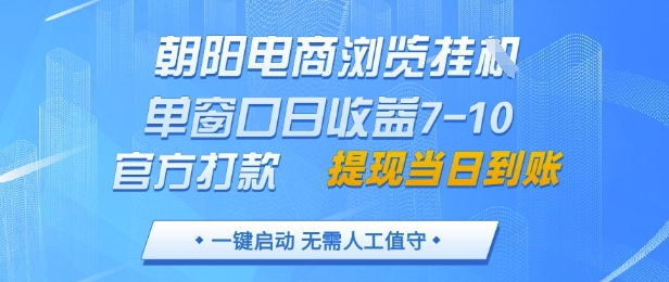 朝阳电商浏览挂G，单窗口日收益7-10，官方打款，单日提现到账，支持手机电脑【揭秘】-沐涵网络科技