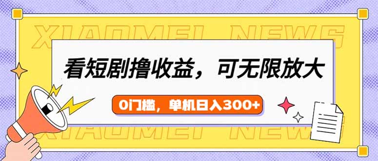 （14302期）看短剧领收益，可矩阵无限放大，单机日收益300+，新手小白轻松上手-沐涵网络科技