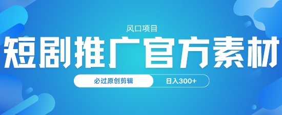 风口项目，短剧推广，官方资源，必过原创剪辑，日入3张-沐涵网络科技