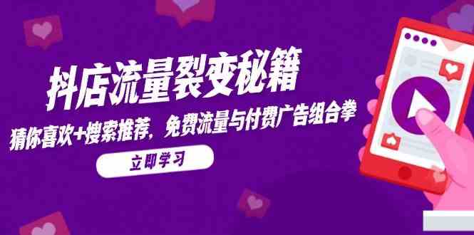 抖店流量裂变秘籍，猜你喜欢，搜索推荐，免费流量与付费广告组合拳-沐涵网络科技
