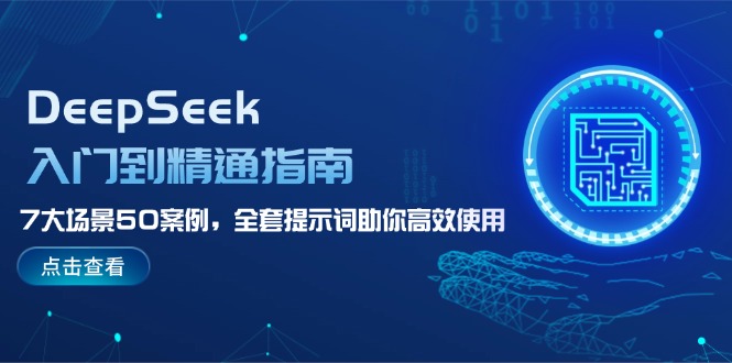 （14394期）DeepSeek入门到精通指南，7大场景50案例，全套提示词助你高效使用-沐涵网络科技
