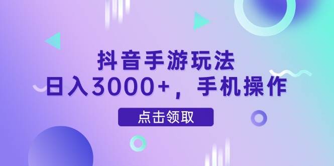 （14632期）抖音手游玩法，日入3000+，手机操作-沐涵网络科技
