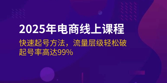 （14329期）2025年电商线上课程：快速起号方法，流量层级轻松破，起号率高达99%-沐涵网络科技