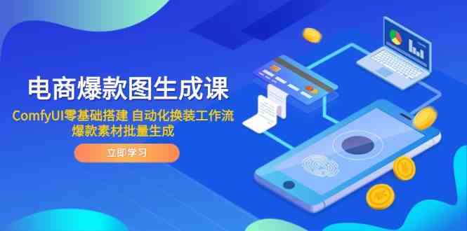 电商爆款图生成课 ComfyUI零基础搭建 自动化换装工作流 爆款素材批量生成-沐涵网络科技