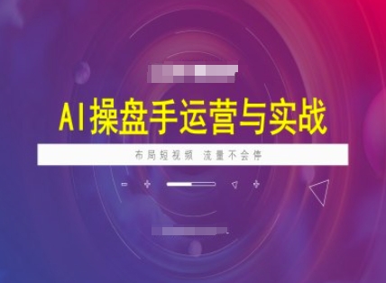 AI操盘手运营实战课程，布局短祝频，流量不会停-沐涵网络科技