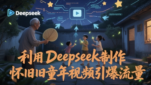 利用Deepseek制作怀旧童年视频引爆流量-沐涵网络科技