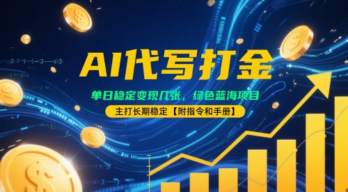 AI代写打金，单日稳定变现几张，绿色蓝海项目，主打长期稳定【附指令和手册】-沐涵网络科技