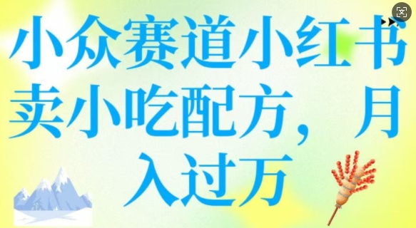 小众赛道小红书卖小吃配方，操作简单，月入过W-沐涵网络科技
