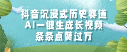 抖音沉浸式历史赛道，AI一键生成长视频，条条点赞过W【揭秘】-沐涵网络科技
