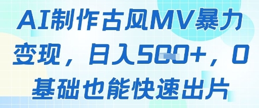 AI制作古风MV暴力变现，日入几张，0基础也能快速出片-沐涵网络科技