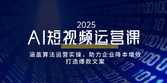 （14283期）AI短视频运营课，涵盖算法运营实操，助力企业降本增效，打造爆款文案-沐涵网络科技