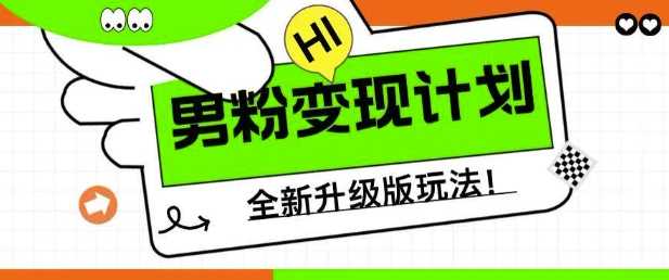 男粉变现计划，全新升级玩法，小白宝妈轻松上手日入5张【揭秘】-沐涵网络科技