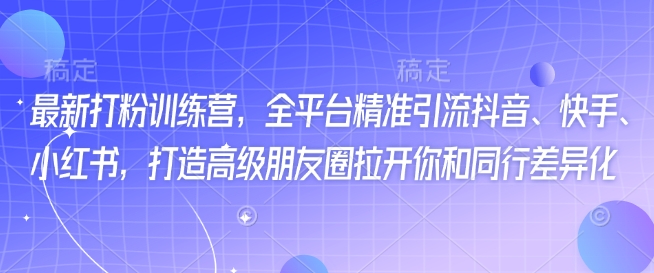最新打粉训练营，全平台精准引流抖音、快手、小红书，打造高级朋友圈拉开你和同行差异化-沐涵网络科技