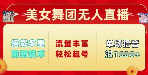 美女舞团无人直播，搭载多重防封技术，流量丰富轻松起号，单人单号可撸音浪多张-沐涵网络科技