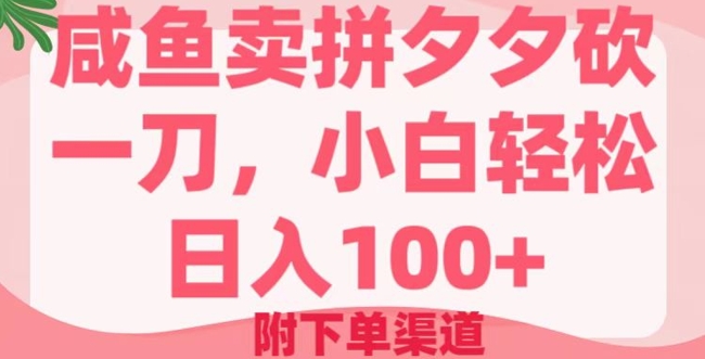 咸鱼卖拼夕夕砍一刀，小白轻松日入100+(附下单渠道)-沐涵网络科技